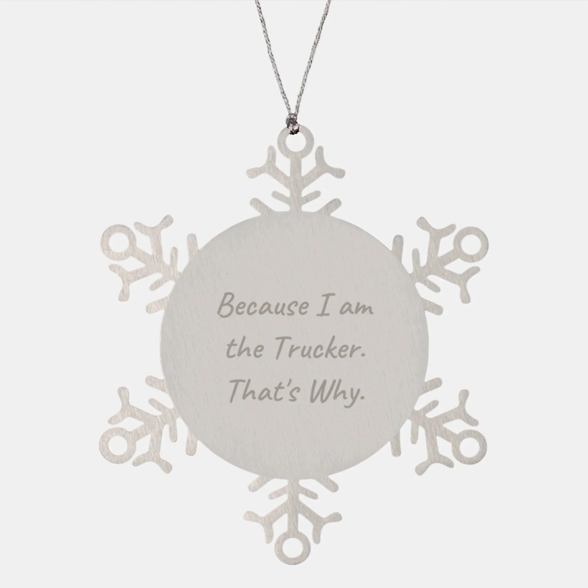Funny Trucker Gifts for Him, Christmas Unique Snowflake Ornament, 'Because I Am The Trucker. That's Why.' Stainless Steel