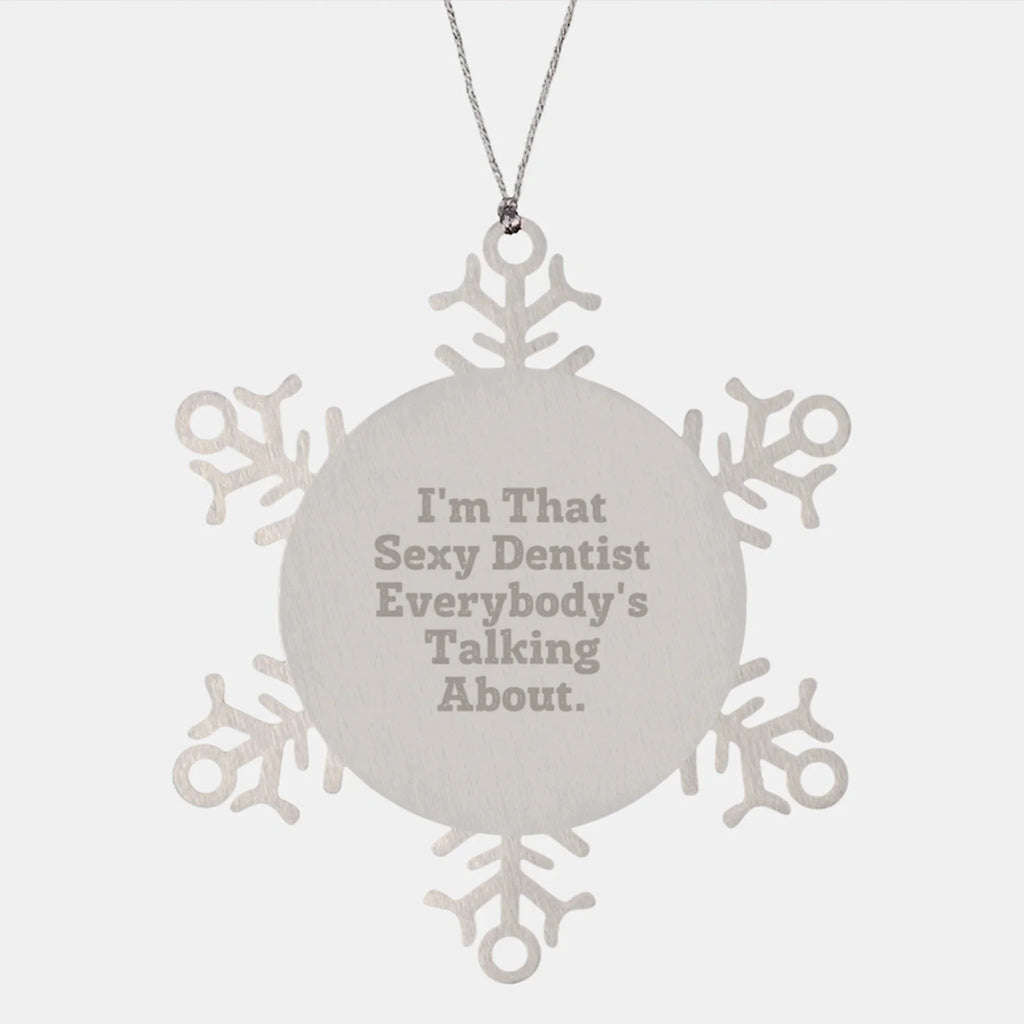 Funny Dentist Gifts for Men from Friends - I'm That Sexy Dentist Everybody's Talking About. Christmas Unique Ornaments Snowflake