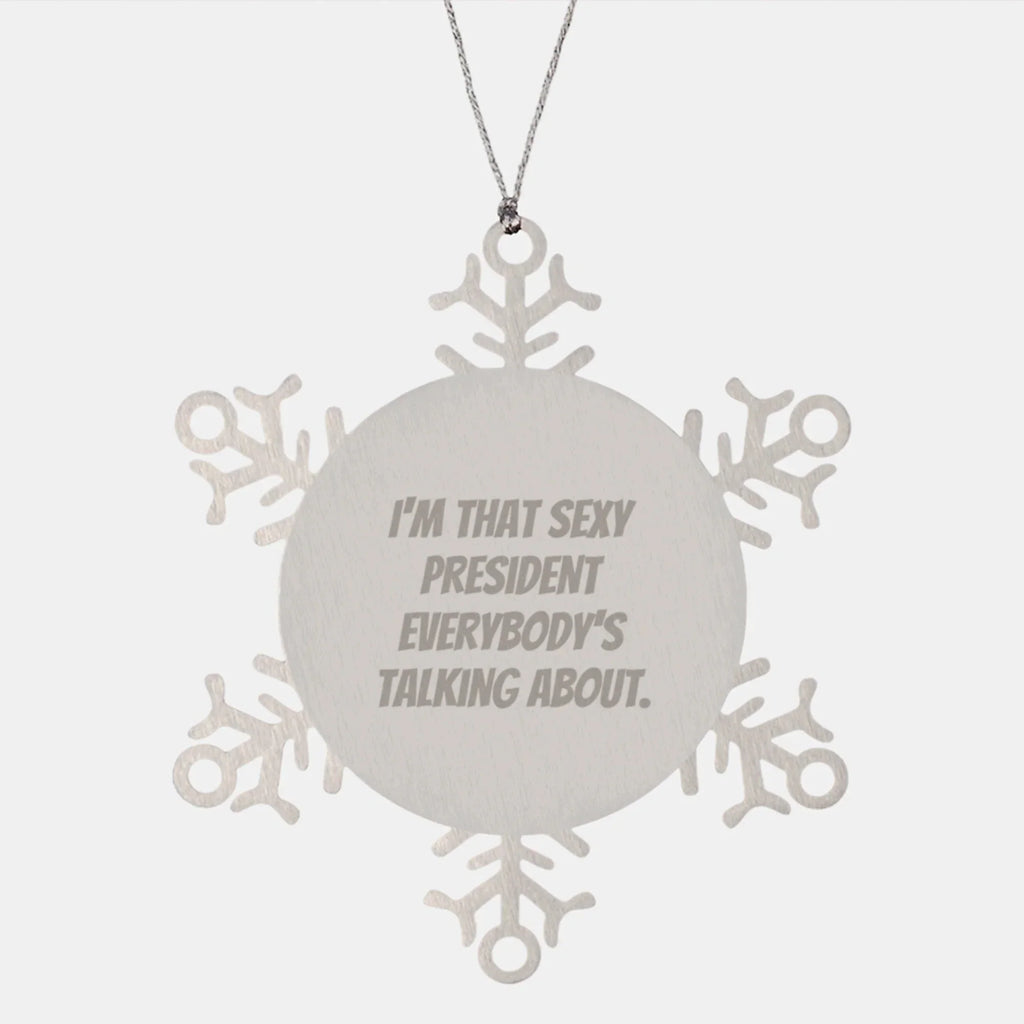 Funny President Gifts from Friends for President Men - I'm That Sexy President Everybody's Talking About. Christmas Unique Snowflake Ornament