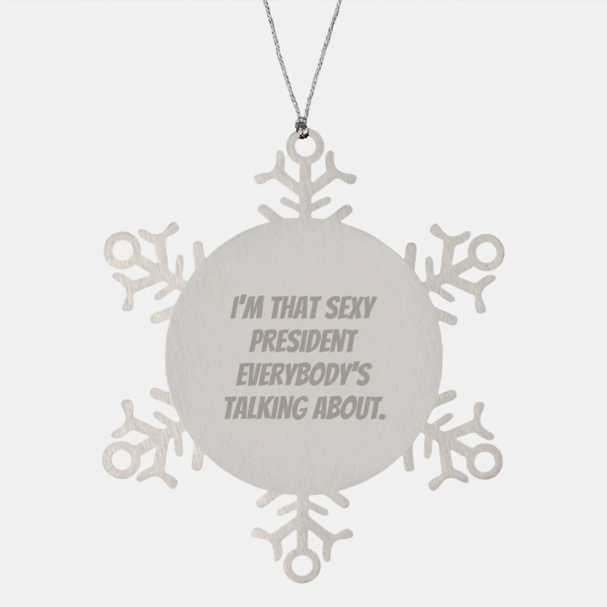 Funny President Gifts from Friends for President Men - I'm That Sexy President Everybody's Talking About. Christmas Unique Snowflake Ornament