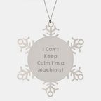 Funny Machinist Gifts from Friends for Men Unique Snowflake Ornament I Can't Keep Calm I'm A Machinist Christmas Unique