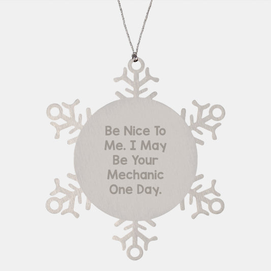 Mechanic-Themed Snowflake Ornaments, Funny Gifts from Friends to Mechanic, 'Be Nice To Me. I May Be Your Mechanic One Day.' - Image 1