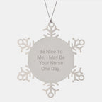 Funny Nurse Gifts: Be Nice To Me. I May Be Your Nurse One Day. Snowflake Ornament, Gifts from Family to Nurse, Unique Christmas Unique Gifts