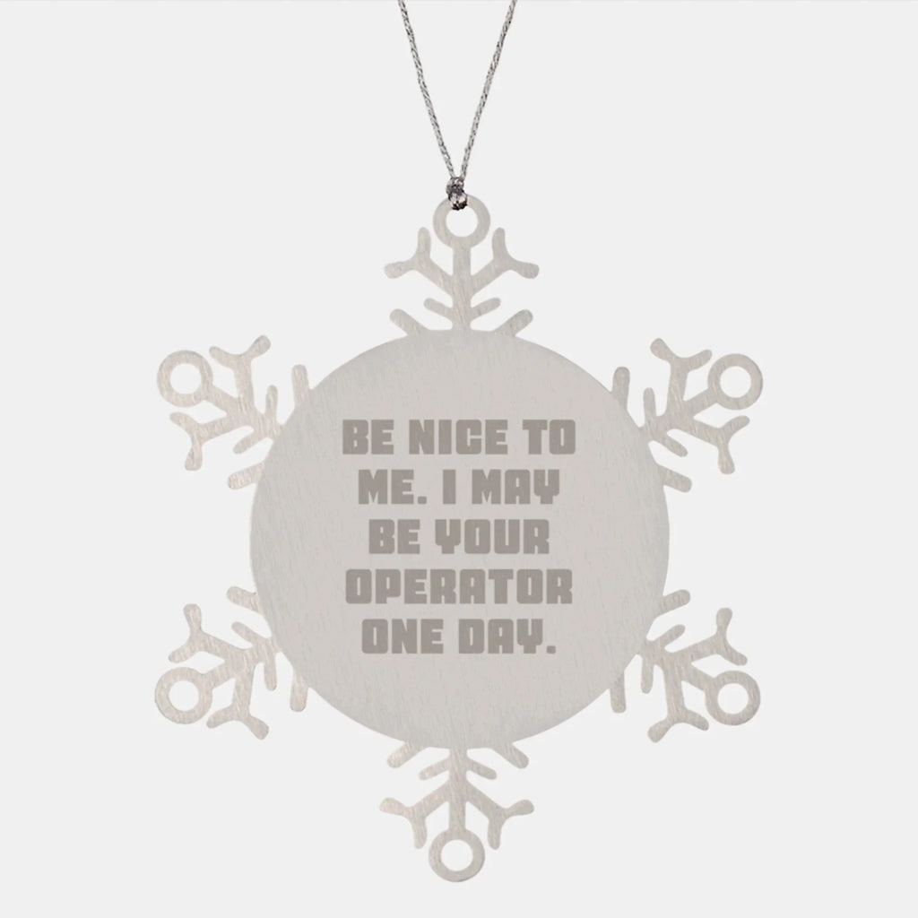 Funny Snowflake Ornaments for Operator Friends, Gifts from Men to Coworkers, 'Be Nice To Me. I May Be Your Operator One Day.'