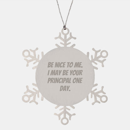 Funny Principal Gifts, Snowflake Ornament for Christmas, 'Be Nice To Me. I May Be Your Principal One Day.' Quote, Gifts from Men to Principal - Image 1