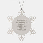 Montana Christmas Unique Gifts from Men - Funny Snowflake Ornament for Women, Friends, Coworkers, Family - 'I Might Not Be Perfect But At Least I Am From Montana'