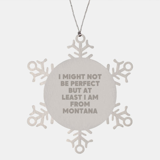 Montana Christmas Unique Gifts from Men - Funny Snowflake Ornament for Women, Friends, Coworkers, Family - 'I Might Not Be Perfect But At Least I Am From Montana' - Image 1