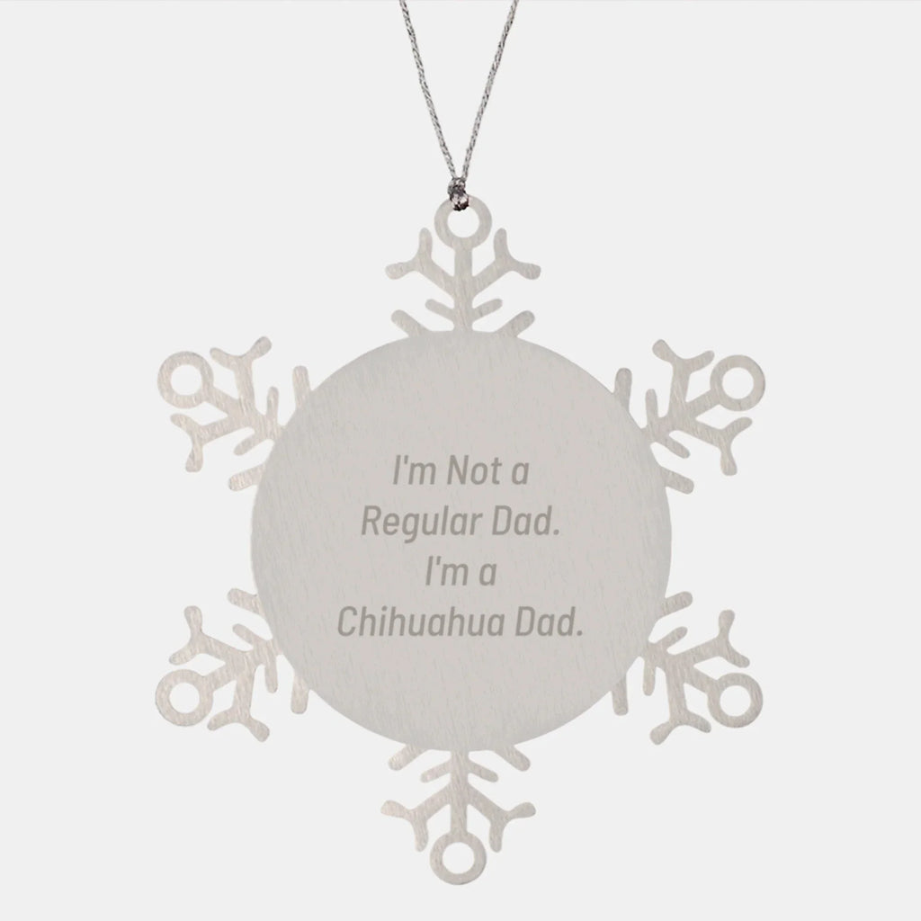 Chihuahua Dog Christmas Unique Gifts from Men to Men Funny Snowflake Ornament - I'm Not A Regular Dad. I'm A Chihuahua Dad. Unique Christmas Unique Gifts for Chihuahua Lovers