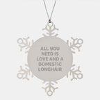 Domestic Longhair Cat Gifts, Snowflake Ornaments, and Love - 'All You Need Is Love And A Domestic Longhair' Gifts from Family for Christmas