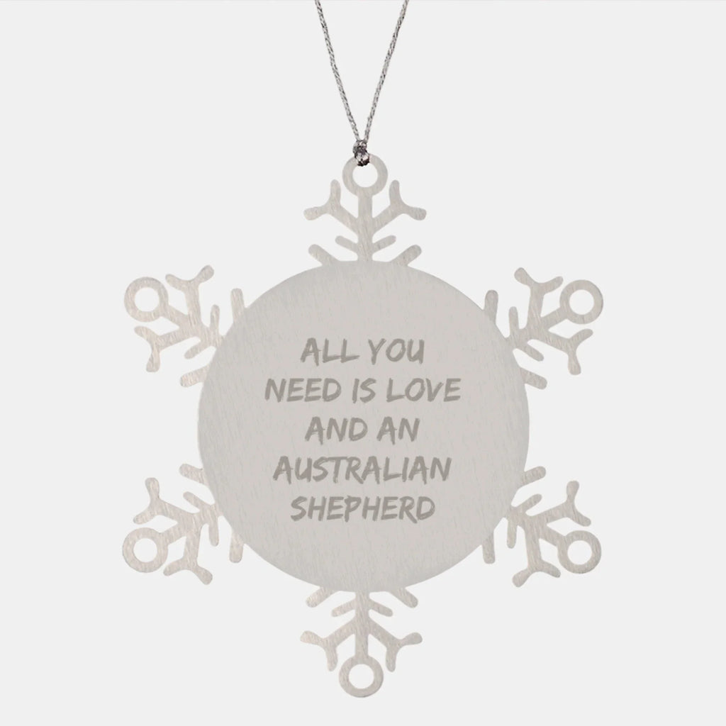 Funny Australian Shepherd Dog Gifts - Snowflake Ornament for Christmas - 'All You Need Is Love And An Australian Shepherd' Quote, Gifts from Friends to Family