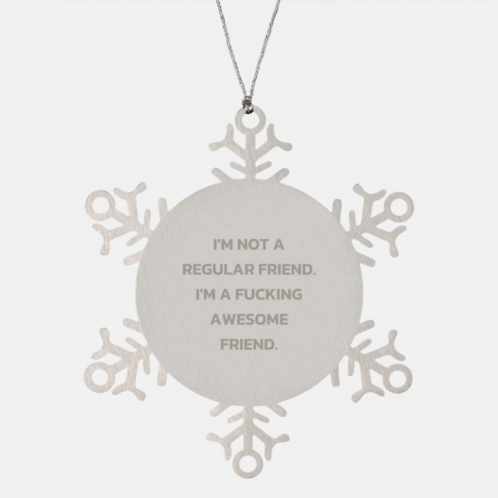 Funny Christmas Unique Gifts for Friend, Funny Snowflake Ornament, I'm Not A Regular Friend. I'm A F--king Awesome Friend.