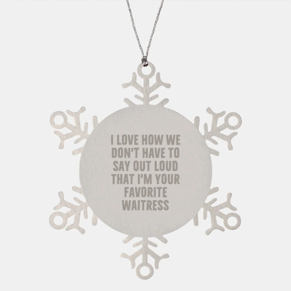 Funny Waitress Snowflake Ornament Gifts from Friends, Coworkers, Family with 'I Love How We Don't Have To Say Out Loud That I'm Your Favorite Waitress' Quote, Christmas Unique Gifts for Waitress