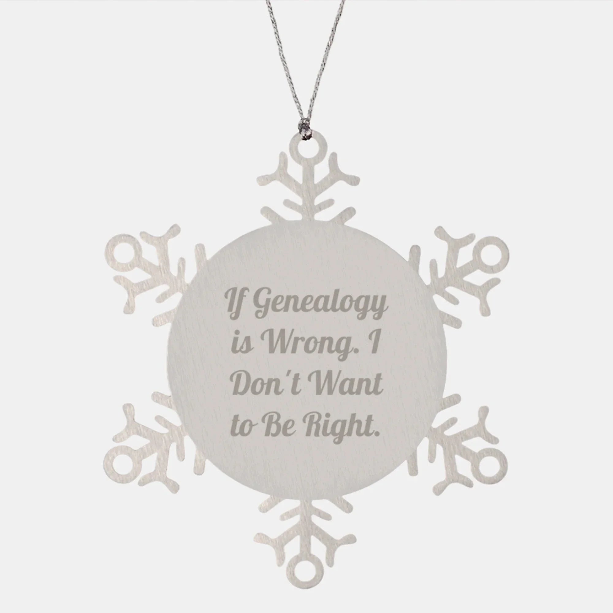 Genealogy Humor Snowflake Ornament Gifts from Friends for Genealogy Enthusiasts Christmas Unique Decorations If Genealogy Is Wrong I Don't Want To Be Right Shatterproof Stainless Steel