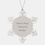 Smart Sexy Talented Welder Funny Snowflake Ornament Gifts from Friends to Welder, Christmas Unique Gifts