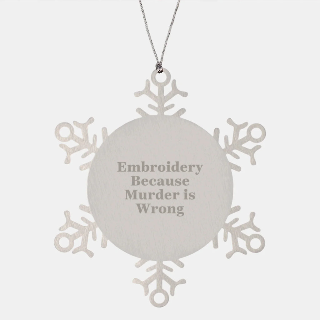 Funny Embroidery Gifts from Men to Women - Snowflake Ornament with 'Embroidery Because Murder Is Wrong' Quote, Unique Christmas Unique Gift Ideas