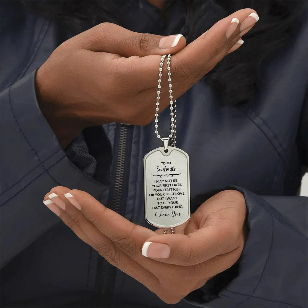 Soulmate - I Want to be your Last Everything Engraved Dog Tag Necklace