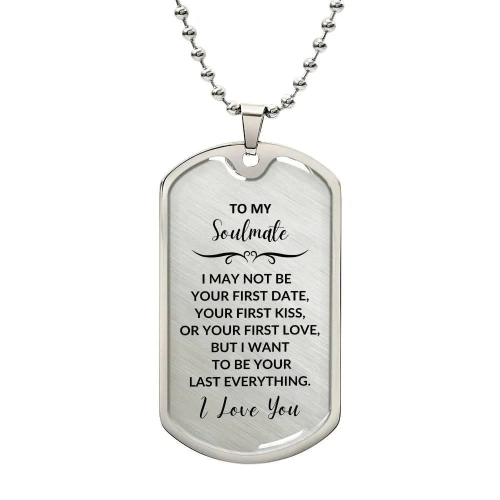 Soulmate - I Want to be your Last Everything Engraved Dog Tag Necklace