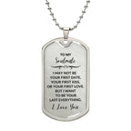 Soulmate - I Want to be your Last Everything Engraved Dog Tag Necklace