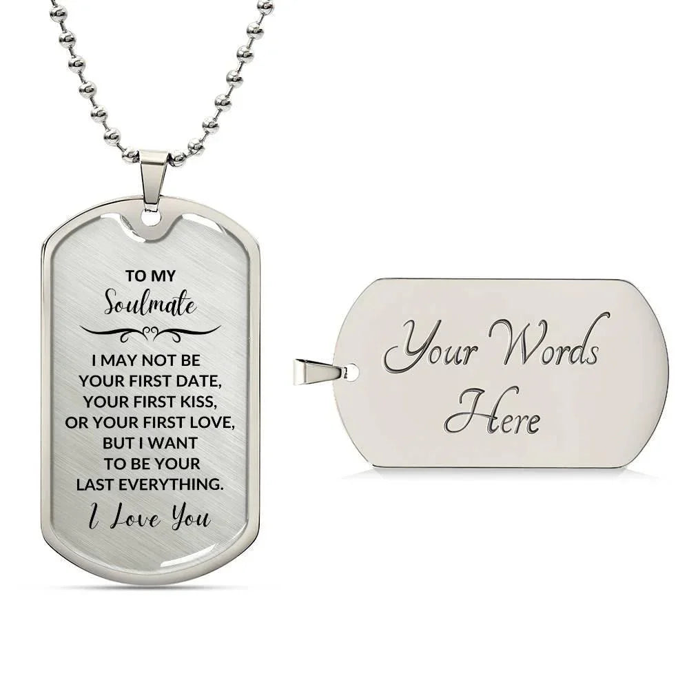 Soulmate - I Want to be your Last Everything Engraved Dog Tag Necklace