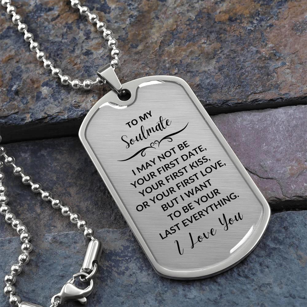 Soulmate - I Want to be your Last Everything Engraved Dog Tag Necklace