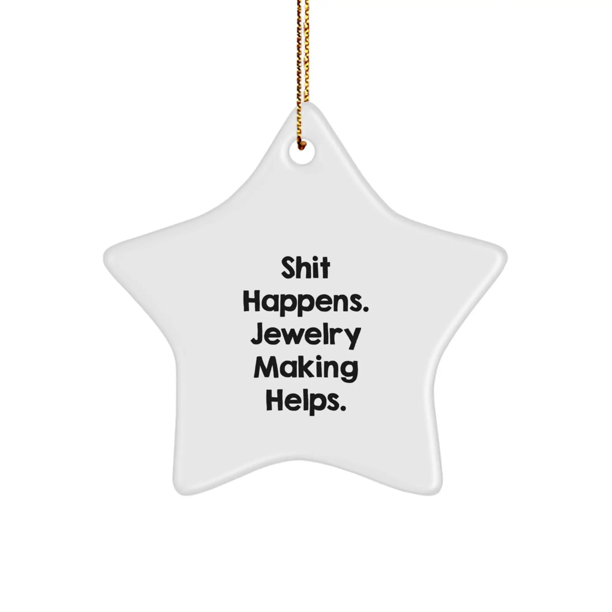 Funny Jewelry Making Star Ornament, Gifts from Friends for Christmas, Shit Happens. Jewelry Making Helps. MDF Star-Shaped Decoration - Image 1