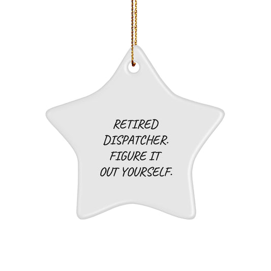 Dispatcher Christmas Unique Gifts from Men to Friends Star Ornament 'Retired Dispatcher Figure It Out Yourself' - Image 1