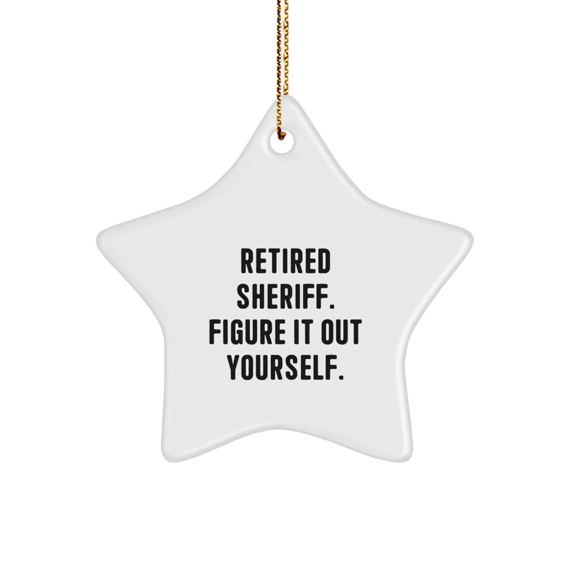 Funny Sheriff Star Ornament Gifts from Friends and Family, Retired Sheriff. Figure It Out Yourself. Christmas Unique Gifts