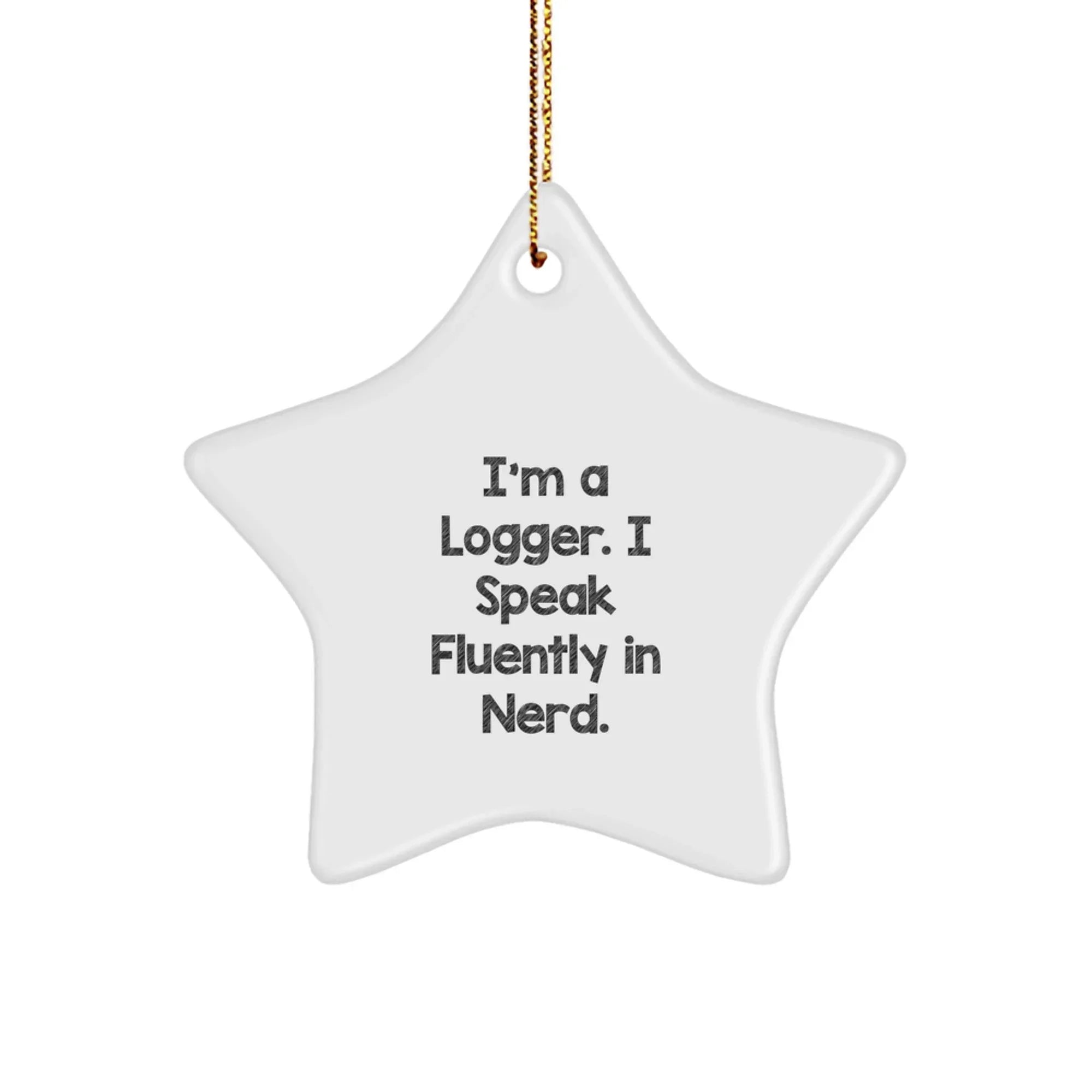 Funny Logger Star Ornament, I'm A Logger. I Speak Fluently In genius. Christmas Unique Gifts for Logger, Men, Women, Friends, Coworkers from Family