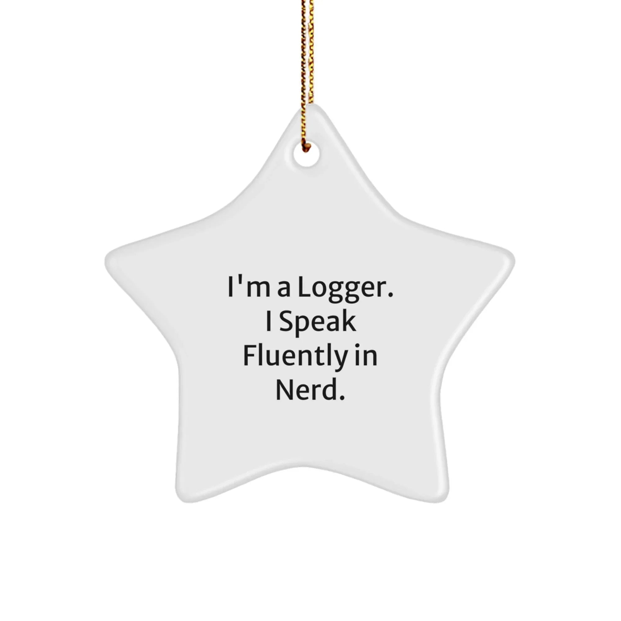 Funny Logger Gifts from Men, Star Ornament for Christmas Unique Gifts, I'm A Logger. I Speak Fluently In genius. Decor