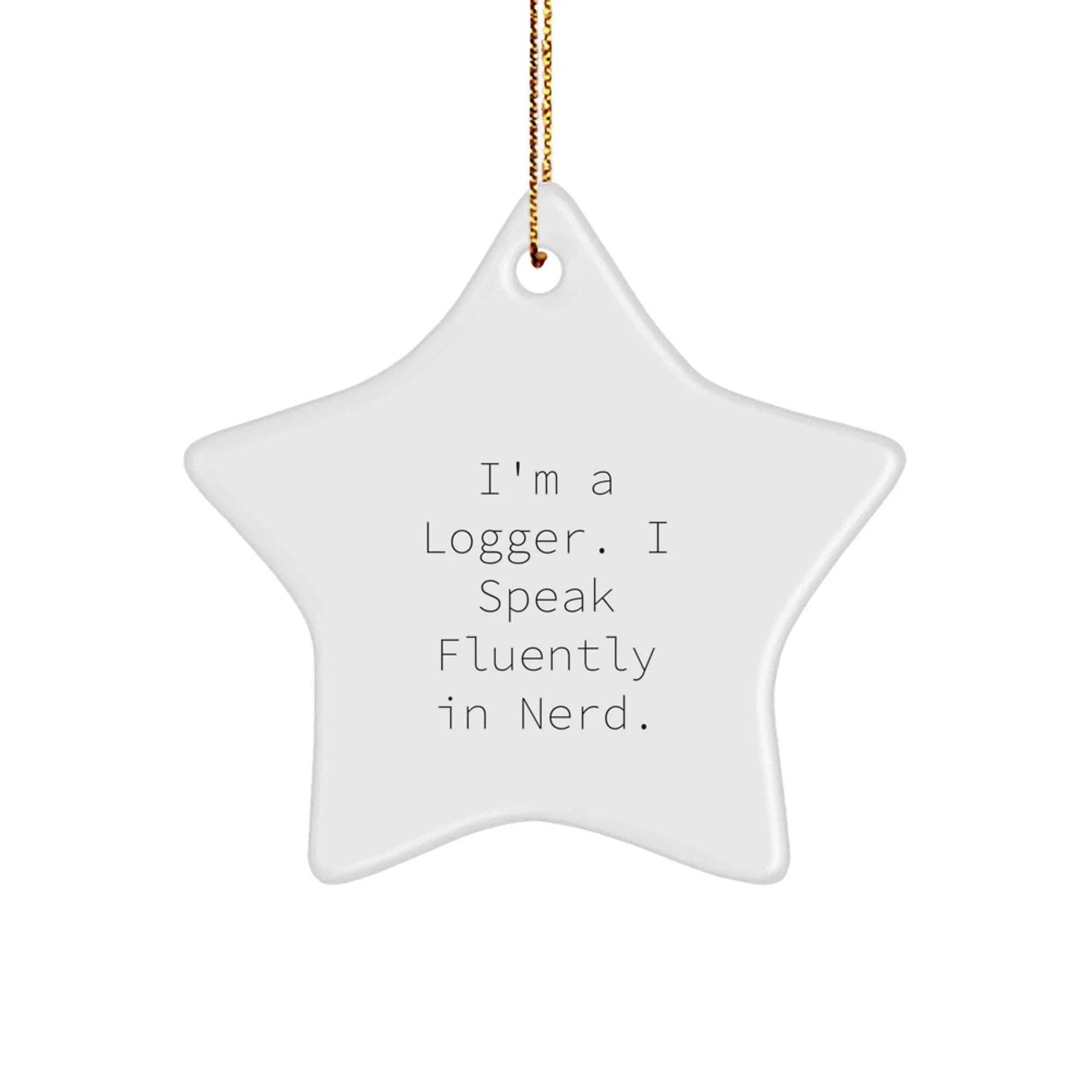 Funny Logger Gifts, Unique Star Ornament for Logger Men, I'm A Logger. I Speak Fluently In genius. Christmas Unique Gifts from Family