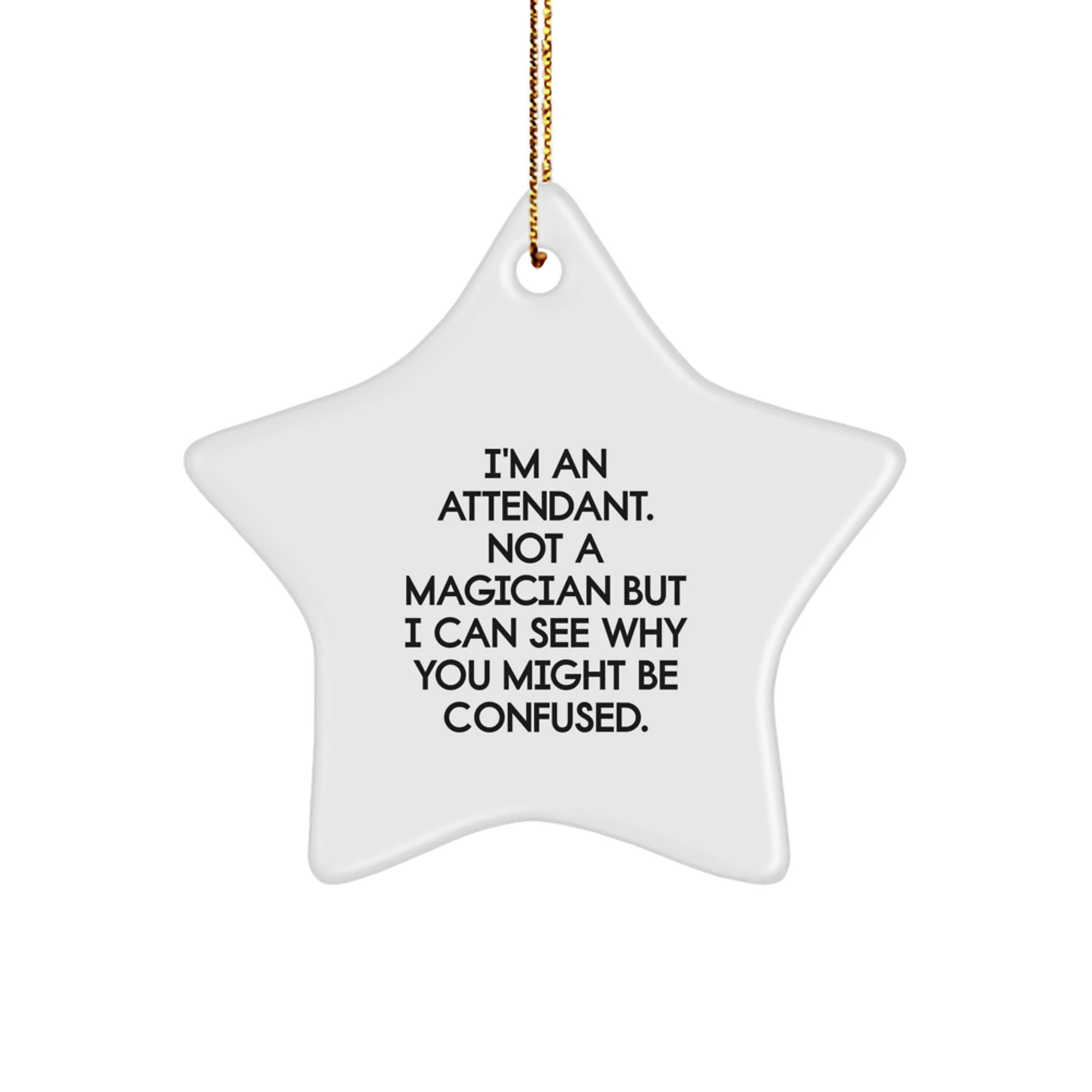 Funny Attendant Gifts from Friends for Attendant - Star Ornament, I'm An Attendant. Not A Magician But I Can See Why You Might Be Confused.