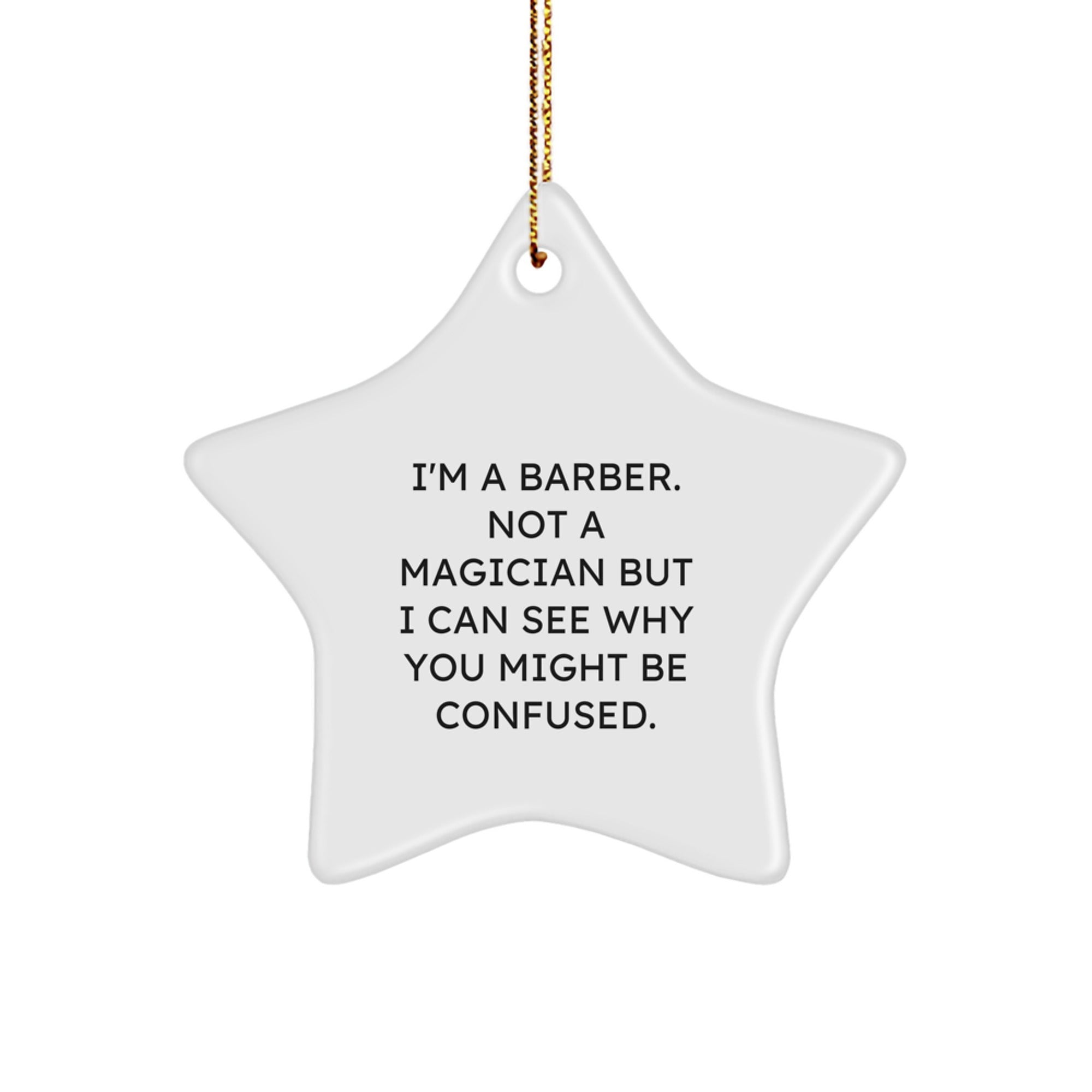 Funny Barber Gifts from Friends for Barber Men - Star Ornament, I'm A Barber, Not A Magician But I Can See Why You Might Be Confused. - Unique Christmas Unique Gifts for Him