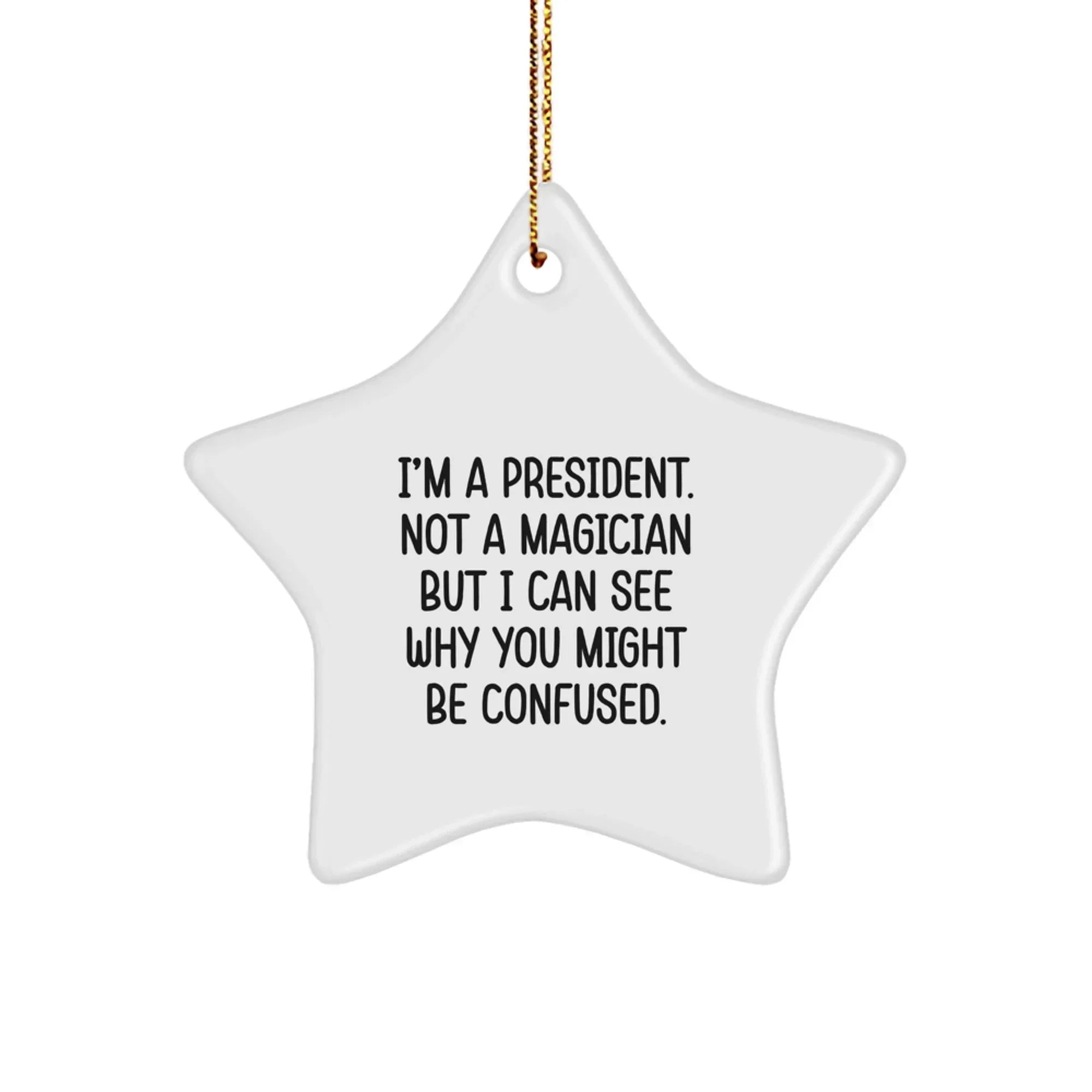 Funny President Gifts for Men Star Ornament 'I'm A President. Not A Magician But I Can See Why You Might Be Confused.' Christmas Unique