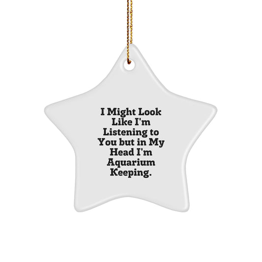 Funny Gift Idea for Aquarium Keeping Enthusiast, 'I Might Look Like I'm Listening To You But In My Head I'm Aquarium Keeping.', Star Ornament, Christmas Unique Gifts from Friends to Family - Image 1