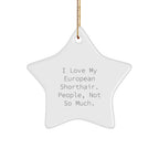 European Shorthair Cat Lovers' Star Ornament Gifts from Friends, Family, or Coworkers - 'I Love My European Shorthair. People, Not So Much.' - Christmas Unique Gift for European Shorthair Cat