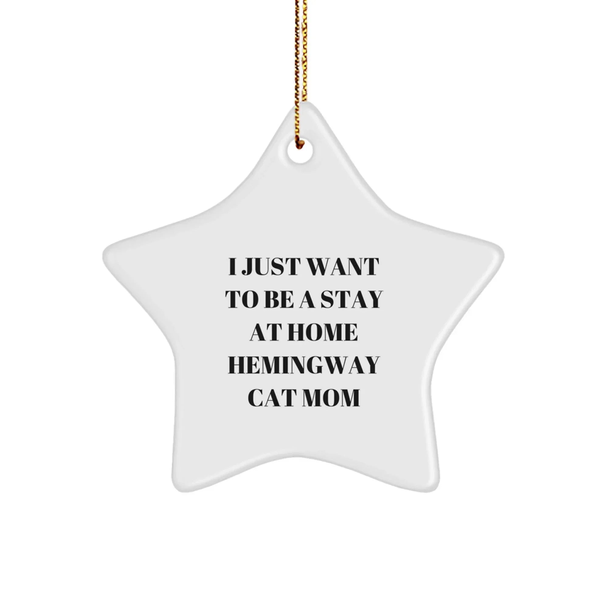Funny Hemingway Cat Mom Christmas Unique Gifts Star Ornament for Home Decor, Gifts from Friends to Family with I Just Want To Be A Stay At Home Hemingway Cat Mom Quote
