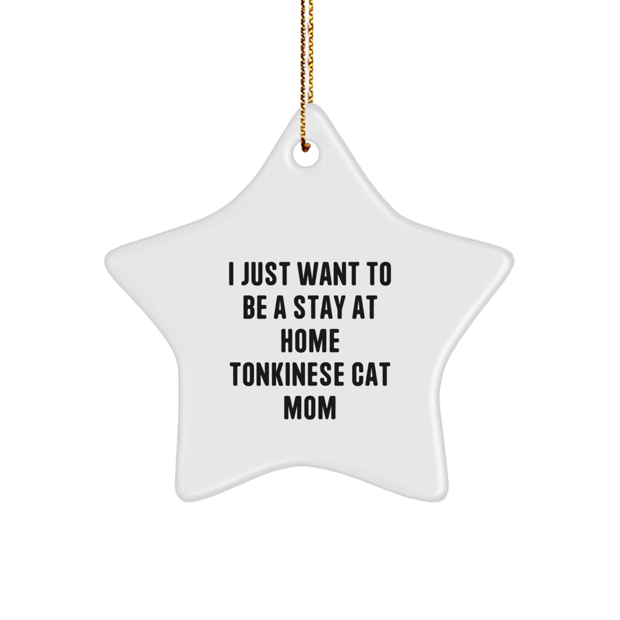Funny Tonkinese Cat Mom Star Ornament, Gifts for Tonkinese Cat Lovers, Unique Christmas Decorations from Mom, 'I Just Want To Be A Stay At Home Tonkinese Cat Mom' Quote