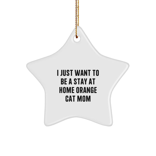 Orange Cat Mom's Christmas Unique Gift, I Just Want To Be A Stay At Home Orange Cat Mom, Star Ornament Gifts from Family to Orange Cat, Unique Christmas Unique Gifts for Friends - Image 1