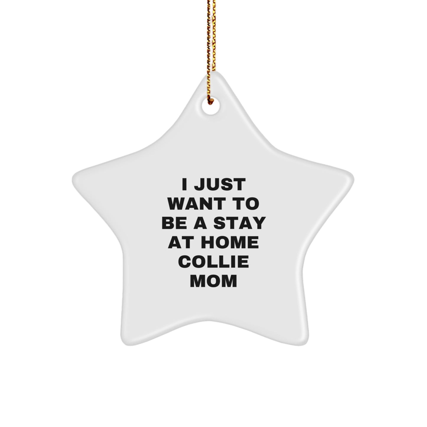 Collie Dog Lover's Star Ornament, 'I Just Want To Be A Stay At Home Collie Mom' Funny Gift for Friends, Family, or Coworkers, White Star Shaped MDF with High-Gloss Finish, Perfect for Christmas - Image 1