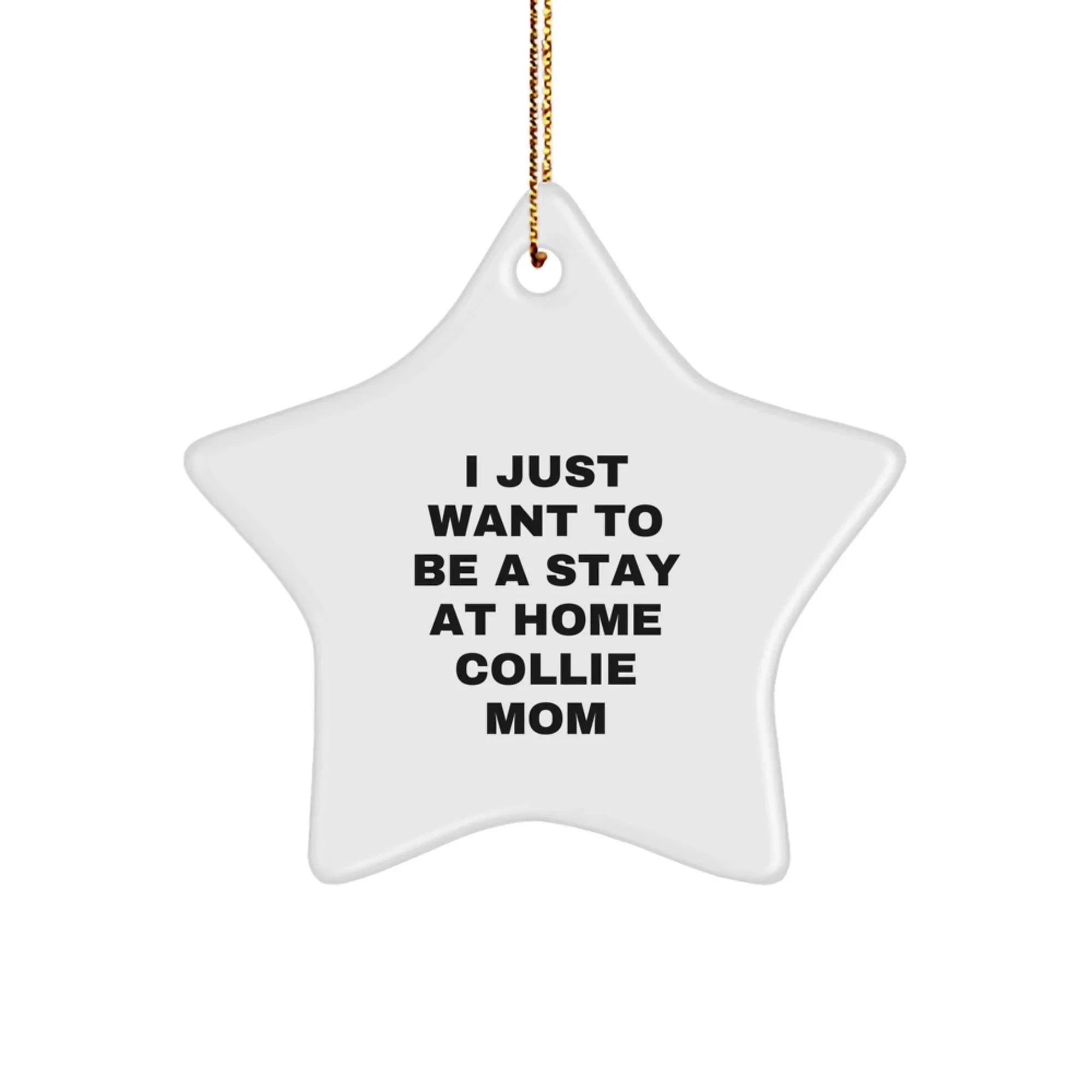 Collie Dog Lover's Star Ornament, 'I Just Want To Be A Stay At Home Collie Mom' Funny Gift for Friends, Family, or Coworkers, White Star Shaped MDF with High-Gloss Finish, Perfect for Christmas