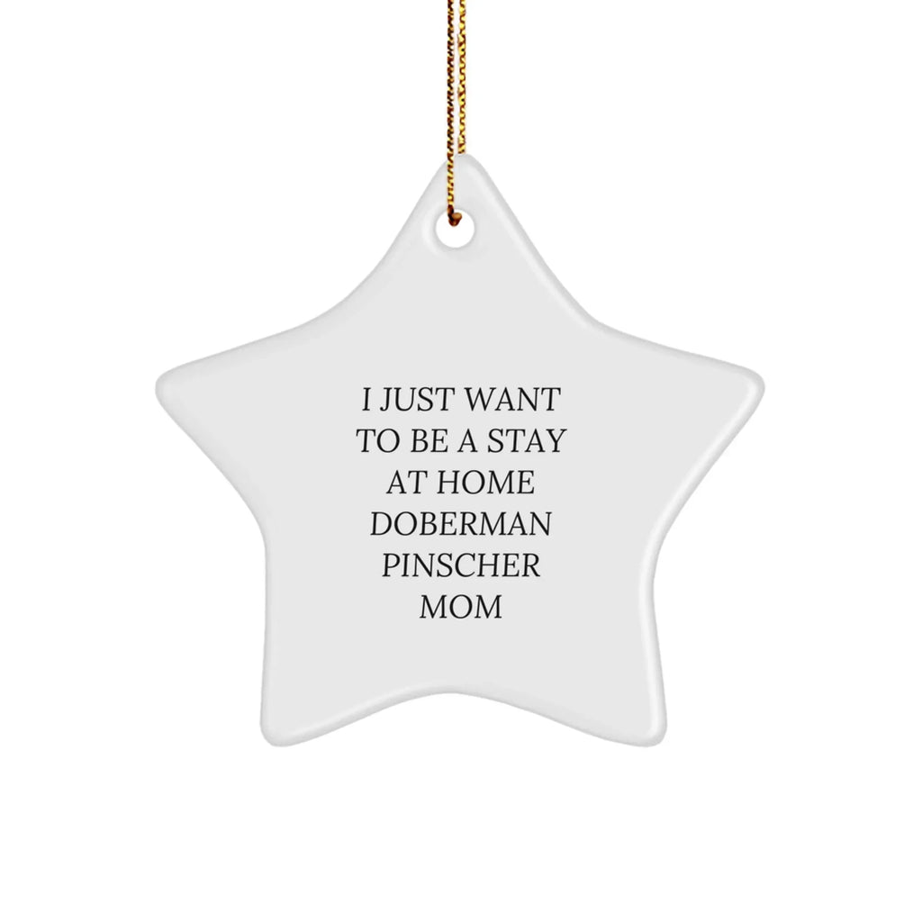 Funny Doberman Pinscher Dog Mom Star Christmas Tree Ornament - I Just Want To Be A Stay At Home Doberman Pinscher Mom - Gifts