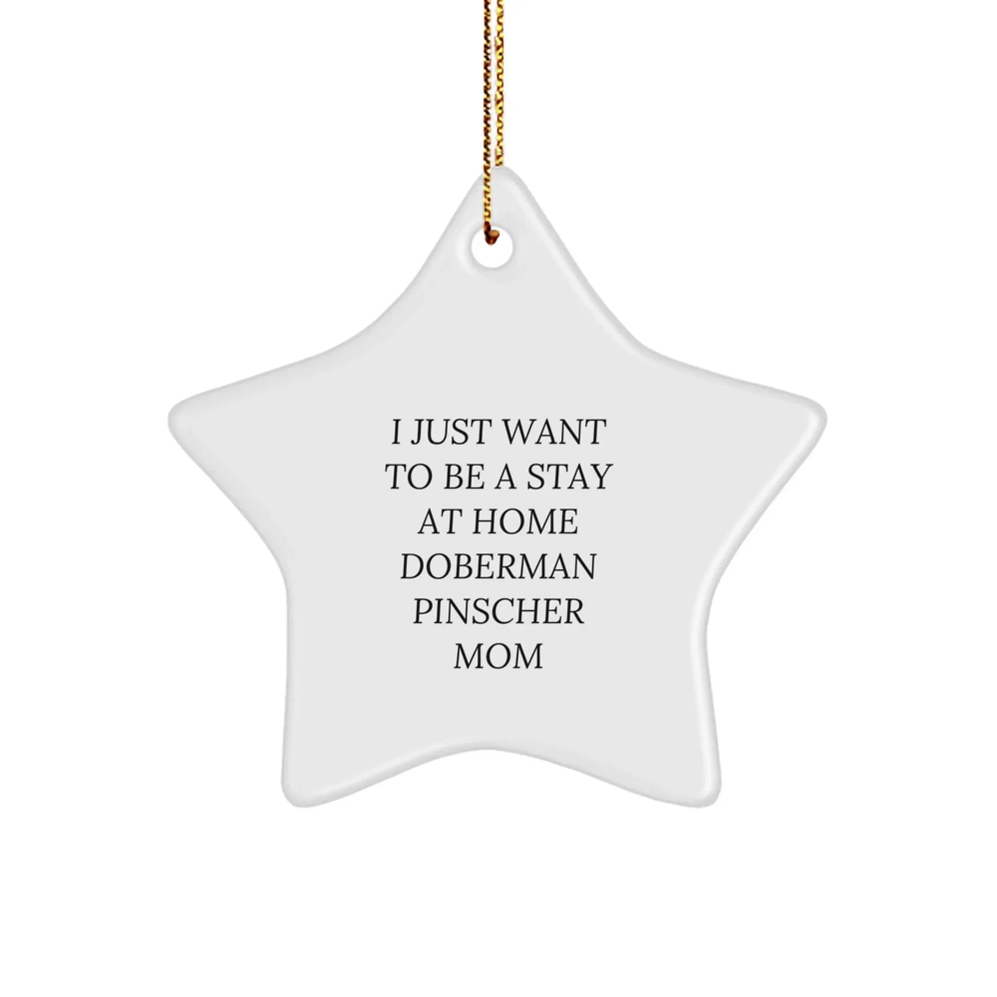 Funny Doberman Pinscher Dog Mom Star Christmas Tree Ornament - I Just Want To Be A Stay At Home Doberman Pinscher Mom - Gifts