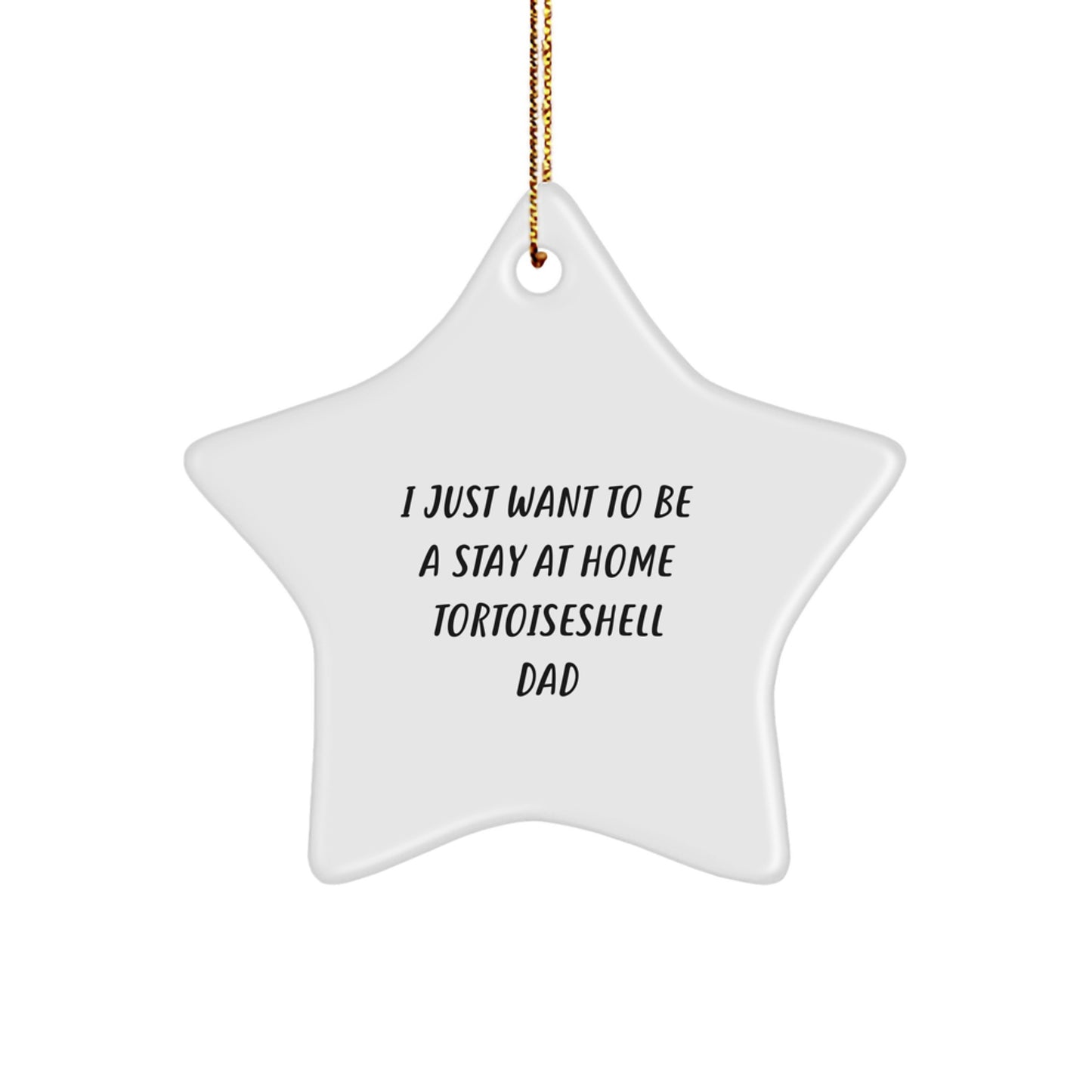 Tortoiseshell Cat Dad's Funny Christmas Unique Gift, 'I Just Want To Be A Stay At Home Tortoiseshell Dad' Star Ornament, Gifts from Men to Family