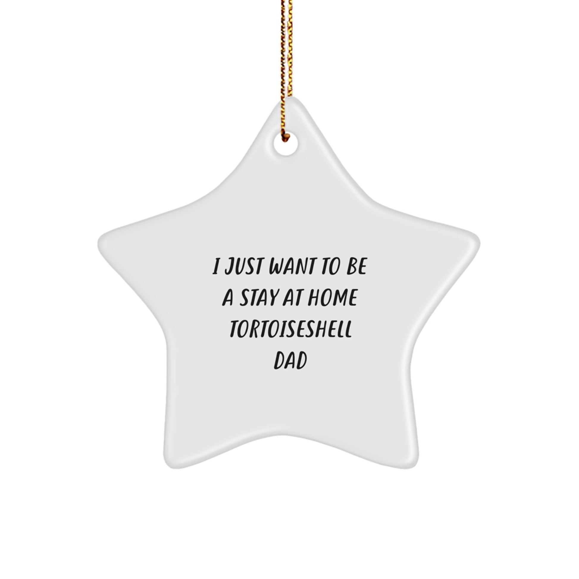 Tortoiseshell Cat Dad's Funny Christmas Unique Gift, 'I Just Want To Be A Stay At Home Tortoiseshell Dad' Star Ornament, Gifts from Men to Family