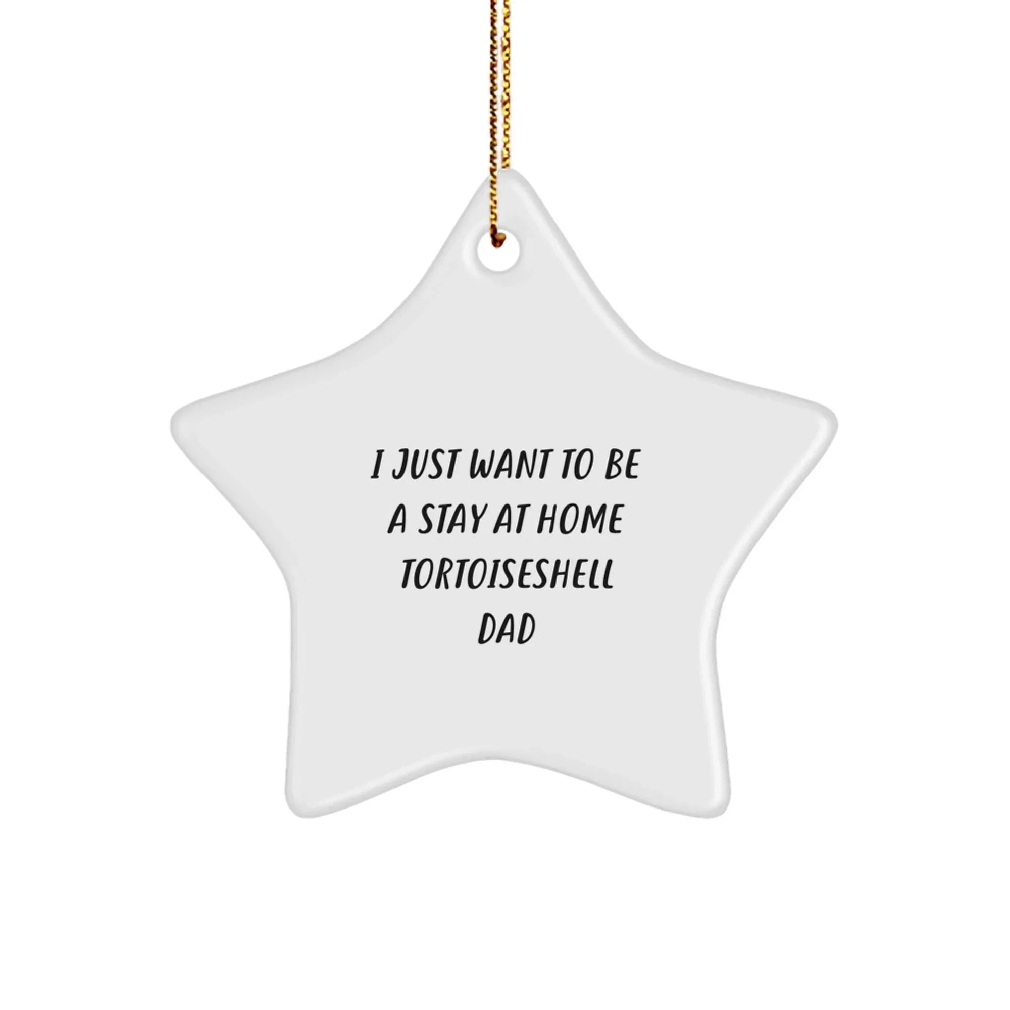 Tortoiseshell Cat Dad's Funny Christmas Unique Gift, 'I Just Want To Be A Stay At Home Tortoiseshell Dad' Star Ornament, Gifts from Men to Family