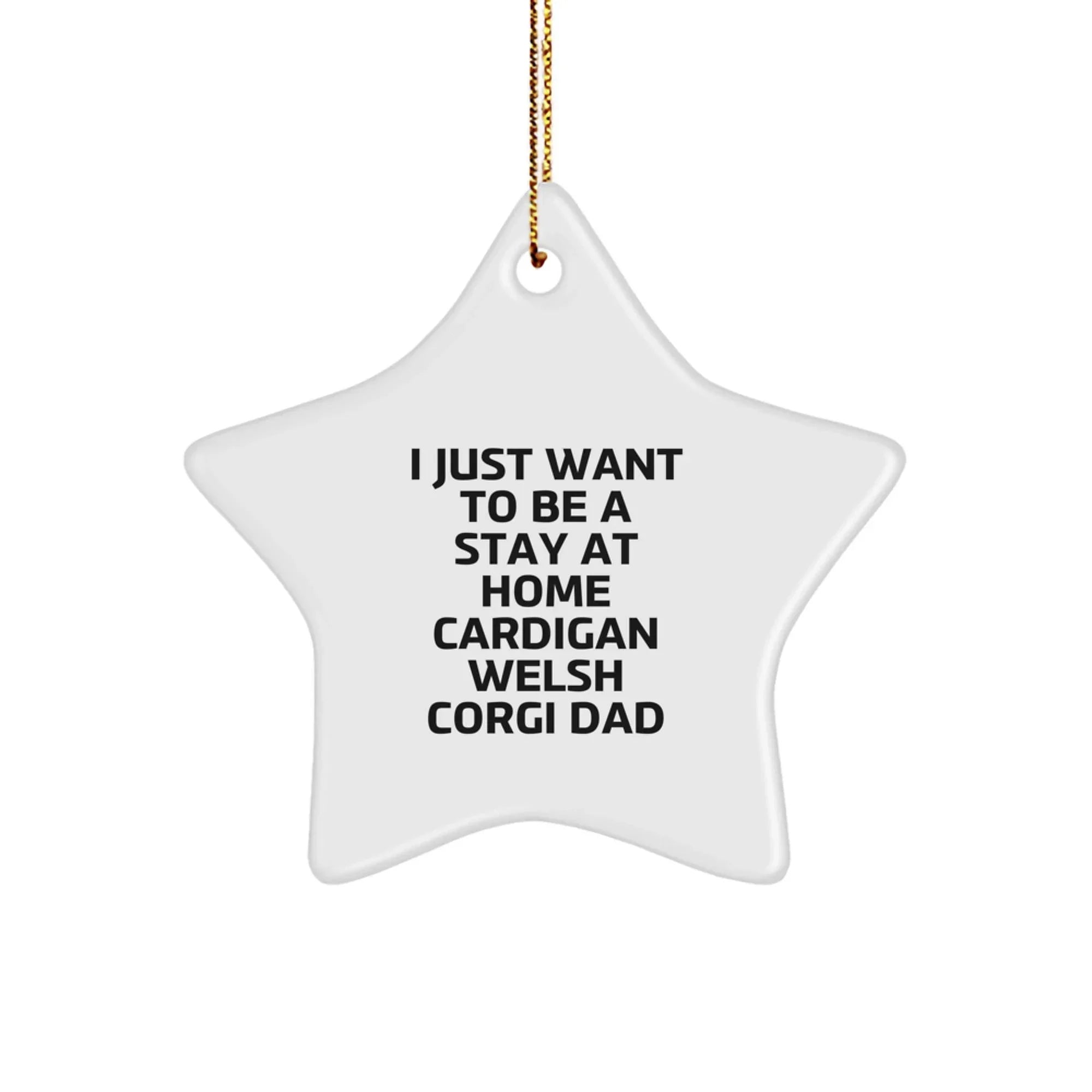 Funny Cardigan Welsh Corgi Dog Gifts, Star Ornament for Him, 'I Just Want To Be A Stay At Home Dad', Christmas Unique Gifts from Family, Gifts for Cardigan Welsh Corgi Dog Lovers