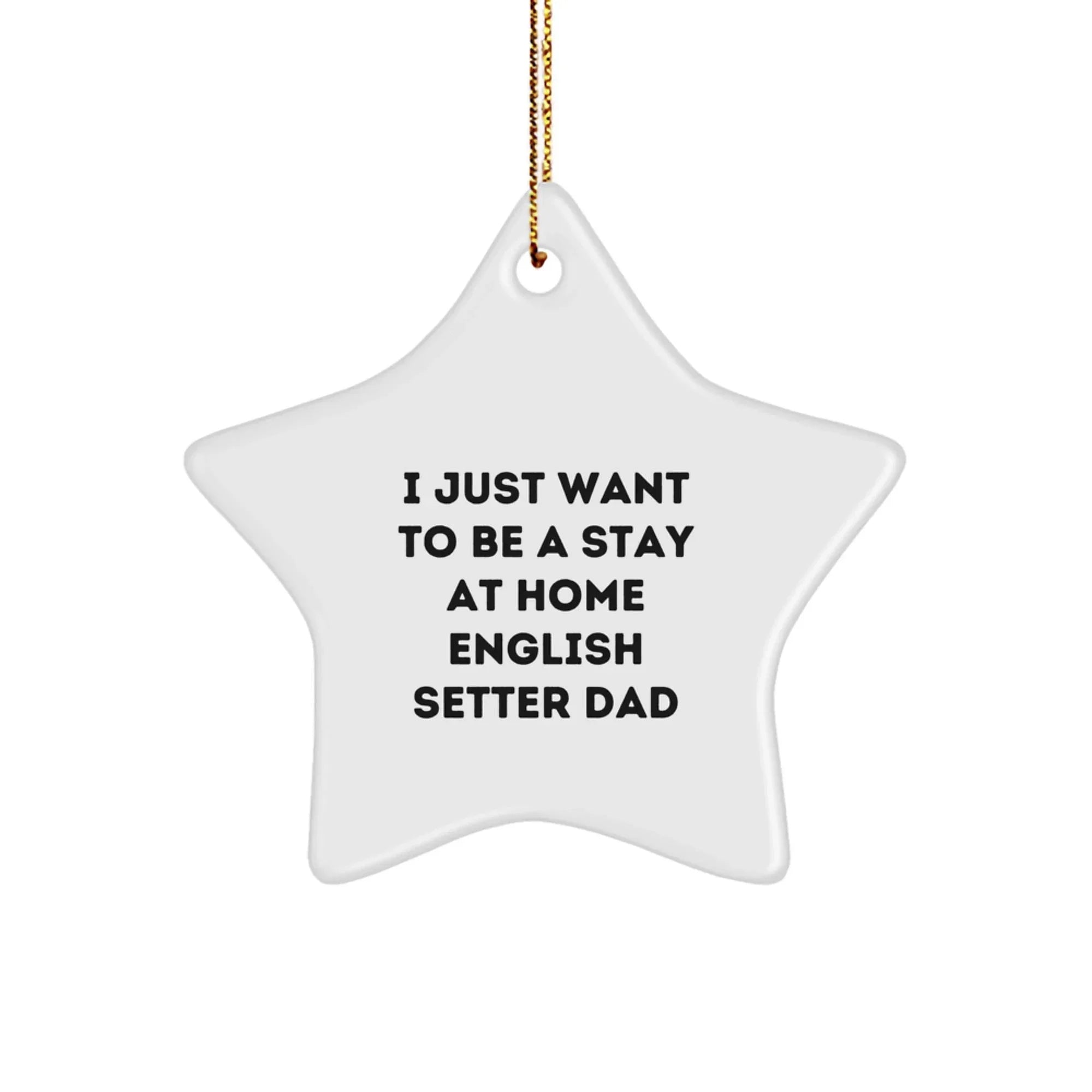 English Setter Dad's Christmas Unique Gift, 'I Just Want To Be A Stay At Home English Setter Dad' Star Ornament, Gifts from Family for English Setter Dog