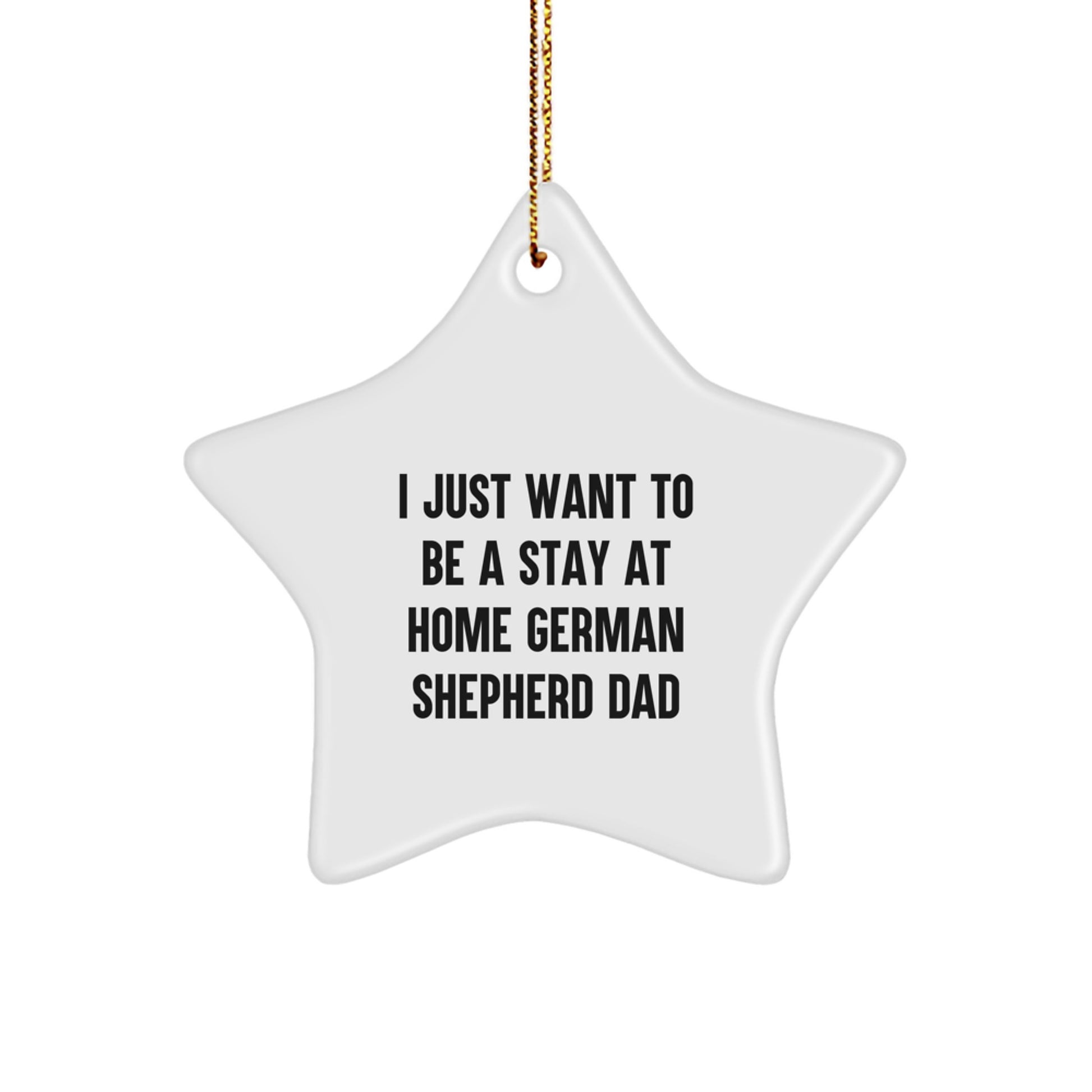 German Shepherd Dad Gifts, I Just Want To Be A Stay At Home Funny Star Ornament, White, 3.25" Tall, Perfect for Men, Christmas Unique Gifts from Family - Image 1