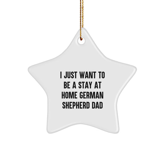 German Shepherd Dad Gifts, I Just Want To Be A Stay At Home Funny Star Ornament, White, 3.25" Tall, Perfect for Men, Christmas Unique Gifts from Family - Image 1