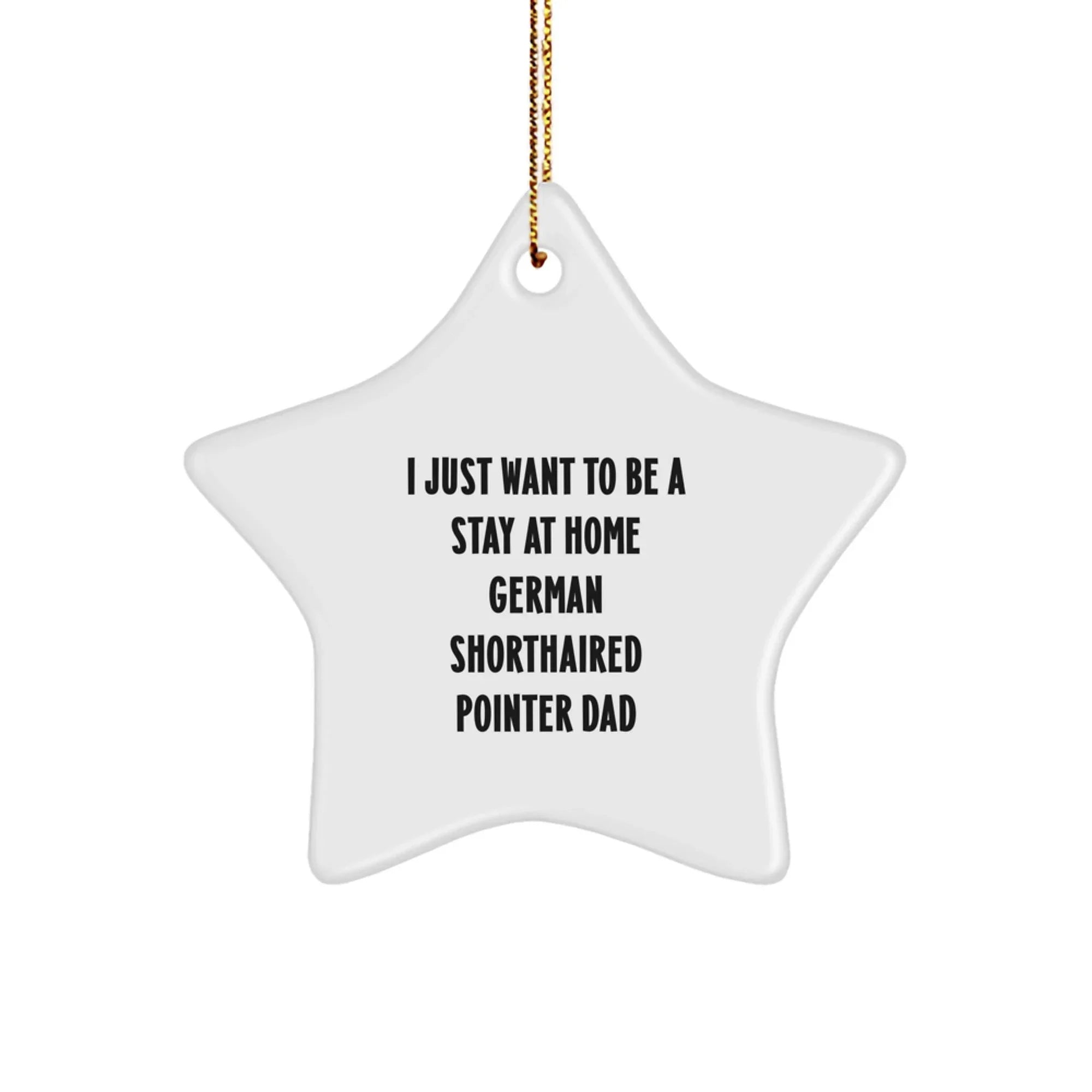 Funny German Shorthaired Pointer Dog Gifts for Men - Star Ornament with I Just Want To Be A Stay At Home Dad Quote, Gifts from Father to Family at Christmas